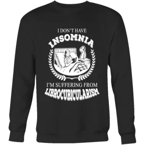 I dont have insomnia I'm suffering from Librocubicularism, Sweatshirt