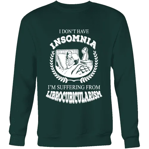 I dont have insomnia I'm suffering from Librocubicularism, Sweatshirt