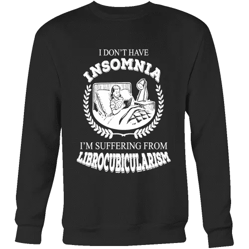I dont have insomnia I'm suffering from Librocubicularism, Sweatshirt