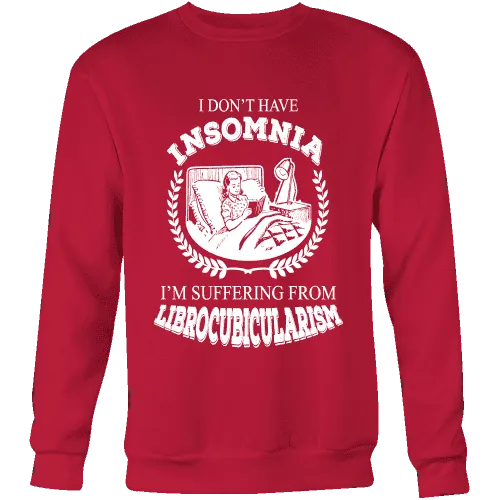 I dont have insomnia I'm suffering from Librocubicularism, Sweatshirt