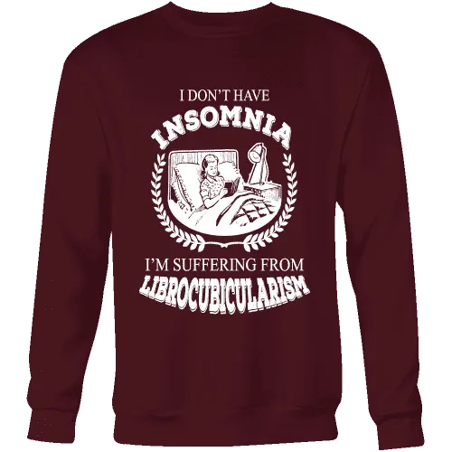 I dont have insomnia I'm suffering from Librocubicularism, Sweatshirt